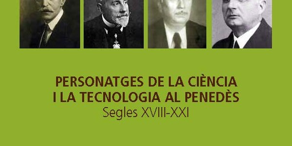 EL CONSELL COMARCAL I LA UPC EDITEN EL LLIBRE “PERSONATGES DE LA CIÈNCIA I LA TECNOLOGIA AL PENEDÈS: SEGLES XVIII-XXI”
